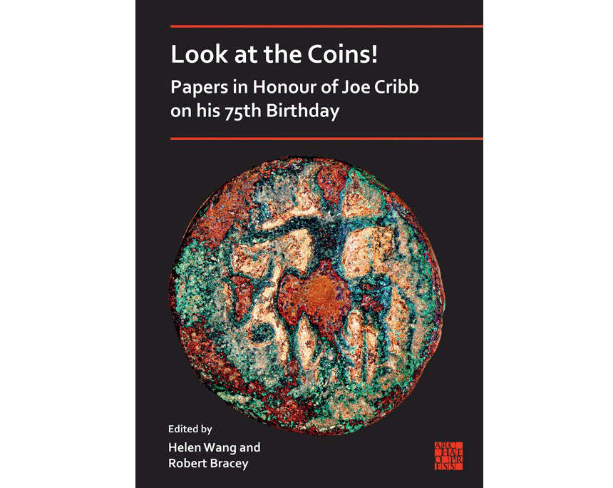 Helen Wang, Robert Bracey (Ed.), Look at the Coins! Papers in Honour of Joe Cribb on his 75th Birthday. Archaeopress Publishing Ltd. 2023. 236 pages, illustrated in colour throughout. Paperback, 205 x 290 mm. ISBN 9781803276106. £45.00.